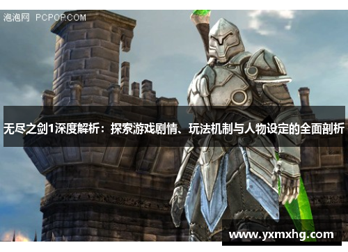 无尽之剑1深度解析：探索游戏剧情、玩法机制与人物设定的全面剖析